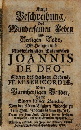 Kurtze Beschreibung des Wundersamen Leben und Seeligen Tods des Heiligen und Glorwürdigsten Patriarchen Joannis de Deo, Stifter des Heiligen Ordens, FF. Misericordiae, deren Barmherzigen Brüder