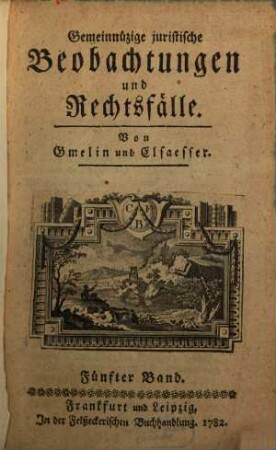 Gemeinnüzige juristische Beobachtungen und Rechtsfälle. 5. 1782
