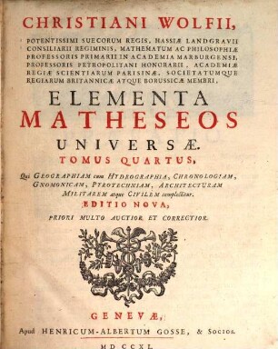 Christiani Wolfii ... Elementa Matheseos Universae, 4. Qui Geographiam cum Hydrographia, Chronologiam, Gnomonicam, Pyrotechniam, Architecturam Militarem atque Civilem complectitur