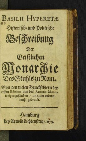 Basilii Hyperetae Historisch- und Politische Beschreibung Der Geistlichen Monarchie Des Stuhls zu Rom