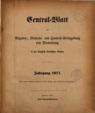 Central-Blatt der Abgaben-, Gewerbe- und Handels-Gesetzgebung und Verwaltung in den Königlich Preußischen Staaten, 1877