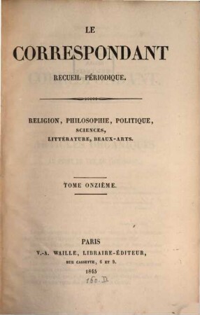 Le correspondant : recueil périodique ; religion, philosophie, politiques, sciences, littérature, beaux-arts. 11. 1845