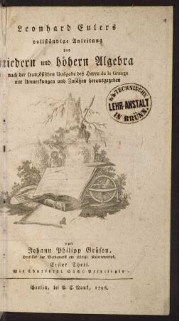 Leonhard Eulers vollständige Anleitung zur niedern und höhern Algebra : nach der französischen Ausgabe des Herrn de la Grange; Bd. 1