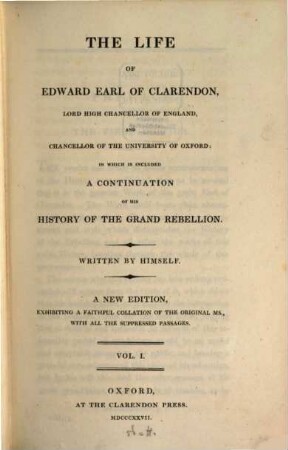 The Life of Edward Earl of Clarendon, Lord High Chancellor of England, and Chancellor of the University of Oxford : in which is included a Continuation of his "History of the grand Rebellion", 1