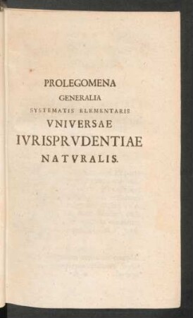 Prolegomena Generalia Systematis Elementaris Universae Iurisprudentiae Naturalis.