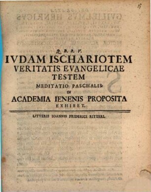 Judam Ischariotem, veritatis evangelicae testem meditatio paschalis in Academia Ienenis ... exhibet