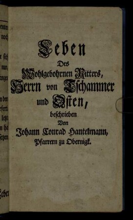 Leben Des Wohlgebohrnen Ritters, Herrn von Tschammer und Osten, beschrieben von Johann Conrad Hantelmann, Pfarrern zu Obernigk.