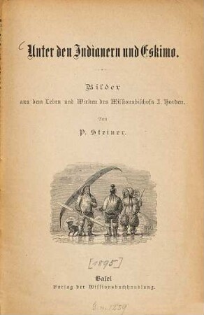 Unter den Indianern und Eskimo : Bilder aus dem Leben und Wirken des Missionsbischofs J. Horden. Von P. Steiner