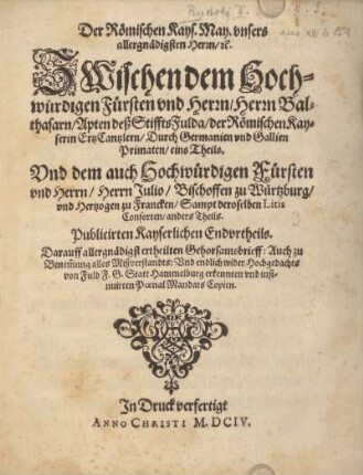 Der Römischen Kays. May. unsers allergnädigsten Herrn Zwischen dem Hochwürdigen Fürsten und Herrn Herrn Balthasarn, Apten dess Stiffts Fulda der Römischen Kayserin ErzCantzlern Durch Germanien und Gallien Primaten eins Theils : Und dem auch Hochwürdigen Fürsten und Herrn Herrn Julio, Bischoffen zu Würtzburg ...