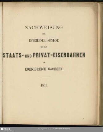 Nachweisung der Betriebsergebnisse bei den Staats- und Privat-Eisenbahnen im Koenigreich Sachsen : 1861