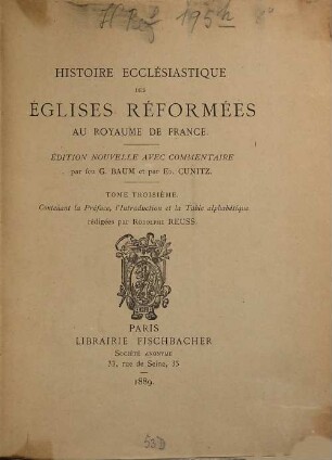 Histoire ecclésiastique des églises réformées au royaume de France, Tome troisième. Contenant la préface, l'introduction et la table alphabétique