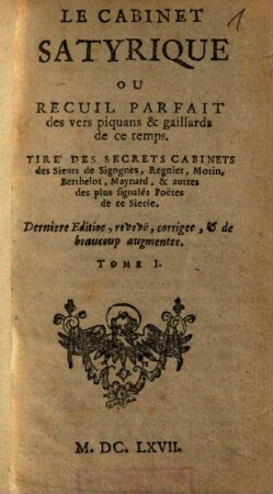 Le Cabinet Satyrique Ou Recuil Parfait des vers piquans & gaillards de ce temps : Tiré Des Secrets Cabinets des Sieurs de Sigognes, Regnier, Motin, Berthelot, Maynard, & autres des plus signalés Poëtes de ce Siecle., 1