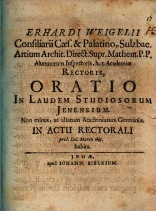 Erhardi Weigelii ... Oratio In Laudem Studiosorum Ienensium. Non minus, ac aliarum Academiarum Germaniae : In Actu Rectorali prid. Cal. Martii 1695. habita