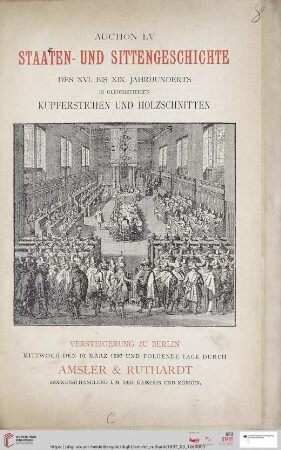 Nr. 55: Versteigerungskatalog / Amsler & Ruthardt: Katalog werthvoller und seltener Kupferstiche, Holzschnitte und Schabkunstblätter alter Meister zur Staaten- und Sittengeschichte des XVI. bis XIX. Jahrhunderts : und zwar Bildnisse regierender Fürsten und ihrer berühmten Zeitgenossen, nebst Darstellungen zu deren Geschichte ...: Versteigerung zu Berlin, 10 März und folgende Tage