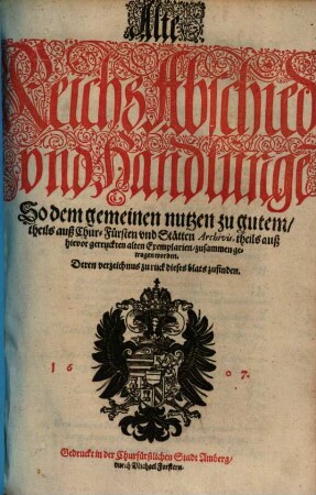 Alte Reichs-Abschied und Handlungen : So dem gemeinen nutzen zu gutem, theils auß Chur-Fürsten und Stätten Archivis, theils auß hievor getruckten alten Exemplarien zusammengetragen worden