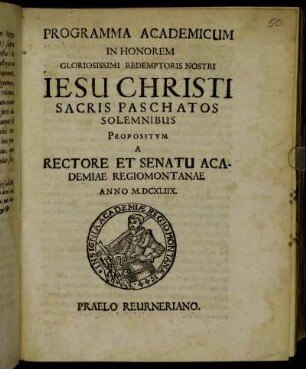 Programma Academicum In Honorem ... Jesu Christi Sacris Paschatos Solemnibus Propositum A Rectore Et Senatu Academiae Regiomontanae Anno M.DCXLIIX.