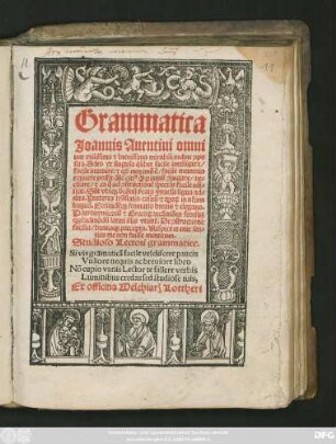 Grammatica || Joannis Auentini omni||um vtilissima #[et] breuissima mirabili ordine #[con]po||sita. Adeo vt singula q̣libet facile intelligere/|| facile inuenire: #[et] #[que] maximũ ẽ/ facile memoria || retinere possit ... ||