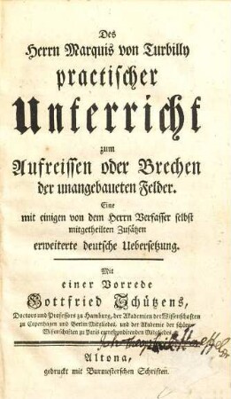 Des Herrn Marquis von Turbilly practischer Unterricht zum Aufreissen oder Brechen der unangebaueten Felder : Eine mit einigen von dem Herrn Verfasser selbst mitgetheilten Zusätzen erweiterte deutsche Uebersetzung