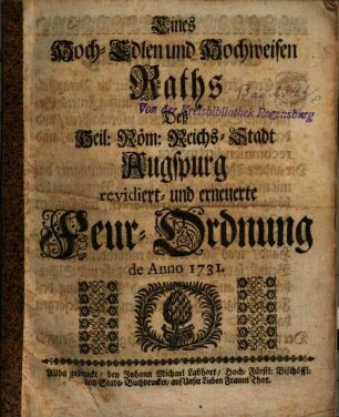 Eines Hoch-Edlen und Hochweisen Raths Deß Heil: Röm: Reichs-Stadt Augspurg revidiert- und erneuerte Feur-Ordnung de Anno 1731.