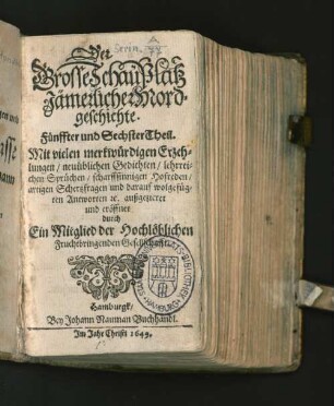 5/6: Der Grosse SchauPlatz Jämerlicher Mordgeschichte : Mit vielen merkwürdigen Erzehlungen/ neu üblichen Gedichten/ Lehrreichen Sprüchen/ scharffsinnigen Hoffreden/ artigen Schertzfragen und Antworten/ [et]c.