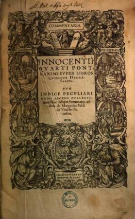 Commentaria Innocentii Qvarti Pont. Maximi Svper Libros Qvinqve Decretalivm : Cum Indice Peculiari Nunc Recens Collecto, novisque insuper Summariis additis