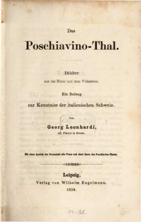 Das Poschiavino-Thal : Bilder aus der Natur und dem Volksleben ; ein Beitrag zur Kenntniss der italienischen Schweiz ; mit einer Ansicht der Curanstalt alle Prese und einer Karte des Poschiavino-Thales