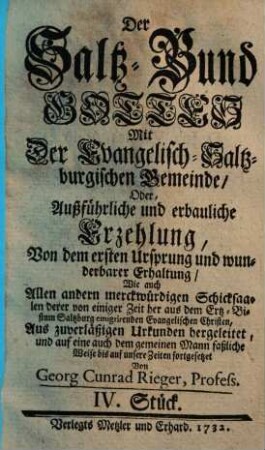 Der Saltz-Bund Gottes Mit der Evangelisch-Saltzburgischen Gemeinde : oder außführliche und erbauliche Erzehlung, von dem ersten Ursprung und wunderbarer Erhaltung ... derer von einem halben Jahr her aus dem Ertz-Bistum Saltzburg emigrirenden Evangelischen Christen ; Aus zuverläßigen Urkunden der alten Zeiten hergeführet, und biß auf diesen Tag fortgesetzet. 4