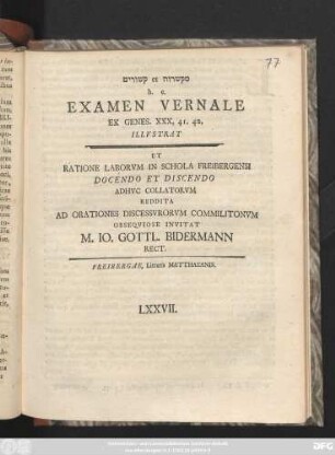Miqšarōt qišōrim h. e. Examen Vernale Ex Genes. XXX, 41. 42. : Illvstrat Et Ratione Laborvm In Schola Freibergensi Docendo Et Discendo Adhvc Collatorvm Reddita ad Orationes Discessvrorvm Commilitonvm Obseqviose Invitat M. Io. Gottl. Bidermann Rect.