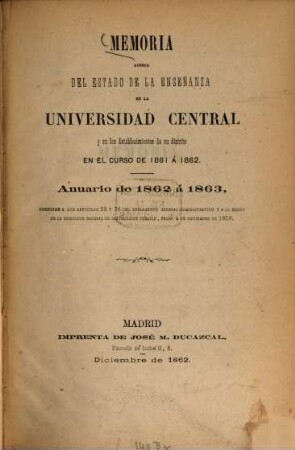 Memoria acerca del estado de la enseñanza en la Universidad Central y en los establecimientos de su distrito durante el curso ..., 1861/62 (1862) = anuario de 1862/63