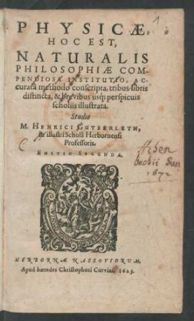 Physicae, Hoc Est, Naturalis Philosophiae Compendiosa Institutio : Accuratâ methodo conscripta, tribus libris distincta, & brevibus iisq[ue] perspicuis scholiis illustrata