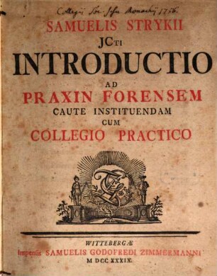 Samuelis Strykii D. Introductio Ad Praxin Forensem Caute Instituendam : Cum collegio practico