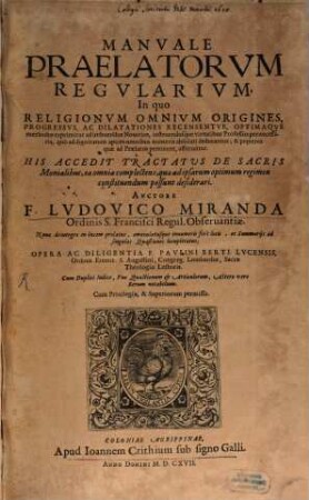 Manuale Praelatorum Regularium : In quo Religionum Omnium Origines, Progressus, Ac Dilatationes Recensentur, Optimaque methodus exprimitur ad imbuendos Novitios, instruendosque virtutibus Professos pernecessaria ... His Accedit Tractatus De Sacris Monialibus, ea omnia complectens, quae ad ipsarum optimum regimen constituendum possunt desiderari, 1