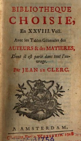 Bibliothèque Choisie, Pour Servir De Suite À La Bibliothèque Universelle, [29]. Bibliotheque Choisie : En XXVIII. Voll. ; Avec les Tables Génerales des Auteurs & des Matieres, dont il est parlé dans tout l'ouvrage