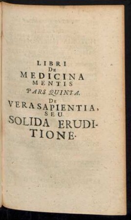 Libri de medicina mentis. Pars quinta. De vera sapientia, seu solida eruditione
