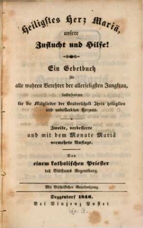 Heiligstes Herz Mariä, unsere Zuflucht und Hilfe! : ein Gebetbuch für alle wahren Verehrer der allerseligsten Jungfrau, insbesondere für die Mitglieder der Bruderschaft Ihres heiligsten und unbefleckten Herzens