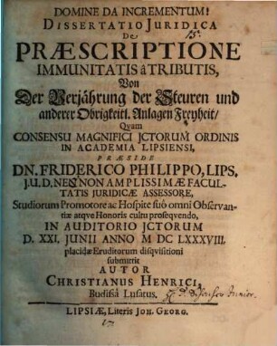Dissertatio iuridica de praescriptione immunitatis a tributis : = Von der Verjährung der Steuren und anderer Obrigkeitl. Anlagen Freyheit