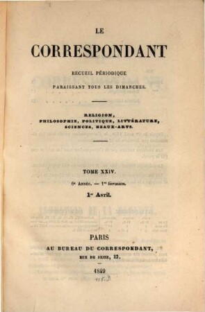 Le correspondant : recueil périodique ; religion, philosophie, politiques, sciences, littérature, beaux-arts. 24. 1849