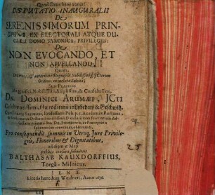Disputatio Inauguralis De Serenissimorum Principum, Ex Electorali Atque Ducali Domo Saxonica, privilegiis: De Non Evocando, Et Non Appellando