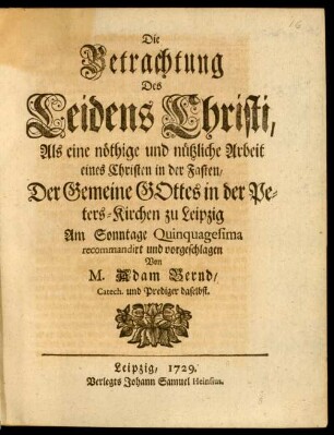 Die Betrachtung des Leidens Christi, Als eine nöthige und nützliche Arbeit eines Christen in der Fasten ...