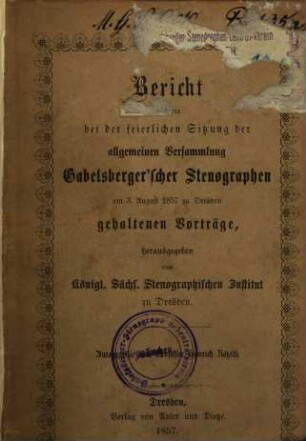 Bericht über die bei der feierlichen Sitzung der allgemeinen Versammlung Gabelsberger seher Stenographen ... 1857 ... gehaltenen Vorträge