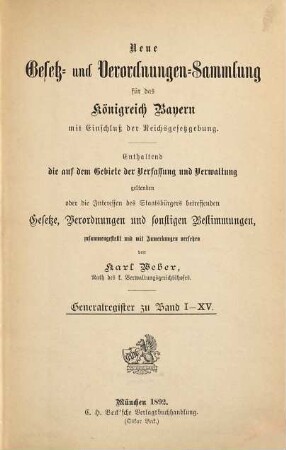 Neue Gesetz- und Verordnungen-Sammlung für das Königreich Bayern : mit Einschluß der Reichsgesetzgebung ; enthaltend die auf dem Gebiete der Verfassung und Verwaltung geltenden oder die Interessen des Staatsbürgers betreffenden Gesetze, Verordnungen und sonstigen Bestimmungen. [15,a]. 1892