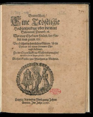 Brautschatz/|| Eine Tröstliche || Hochzeitpredigt/ vber die wort || Salomonis/ Prouerb. 18.|| Wer eine Ehefraw findet/ der fin=||det was gutes/ etc.|| Von sechßerley herrlichen Gütern/ so ein || Ehemann mit einem frommen Ehe=||weibe bekömpt.|| ... gestellet/ Durch || Michael Saxsen/ jetzo Pfarrherrn zu Wechmar.||