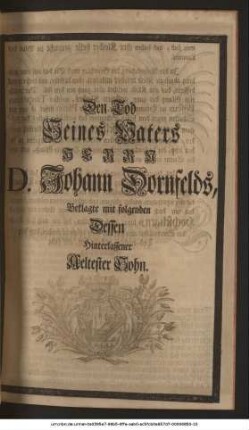 Den Tod Seines Vaters Herrn D. Johann Dornfelds, Beklagte mit folgenden Dessen Hinterlassener Aeltester Sohn. Johann Jacob Dornfeld.