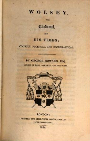 Wolsey the Cardinal and his times : courtly political and ecclesiastical