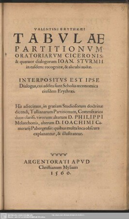 Valentini Erythraei Tabulae Partitionum Oratoriarum Ciceronis: & quatuor dialogorum Ioan. Sturmii in easdem: : recognitae, & alicubi auctae; Interpositus Est Ipse Dialogus, cui addita sunt Scholia oeconomica eiusdem Erythraei
