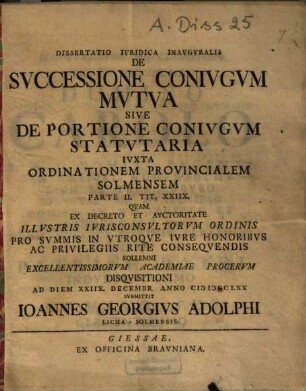 Dissertatio iuridica inauguralis de successione coniugum mutua sive de portione coniugum statutaria iuxta ordinationem provincialem Solmensem ...