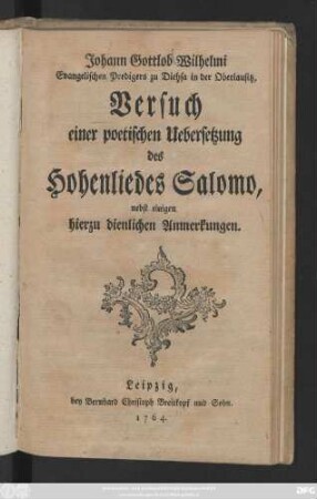 Johann Gottlob Wilhelmi Evangelischen Predigers zu Diehsa in der Oberlausitz, Versuch einer poetischen Uebersetzung des Hohenliedes Salomo : nebst einigen hierzu dienlichen Anmerkungen