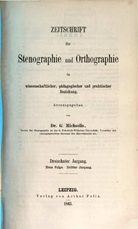 Zeitschrift für Stenographie und Orthographie in wissenschaftlicher, pädagogischer und praktischer Beziehung. 13 = N.F. 3. 1865