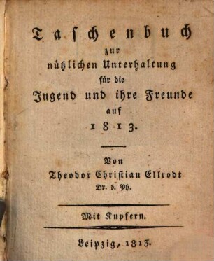 Taschenbuch zur nützlichen Unterhaltung für die Jugend und ihre Freunde. 1813, 1813
