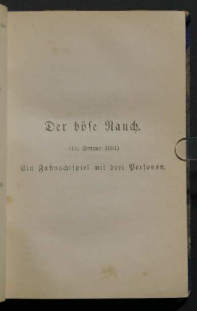 Der böse Rauch. (13. Januar 1551) Ein Fastnachtspiel mit drei Personen.